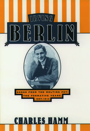 Irving Berlin: Songs from the Melting Pot - The Formative Years, 1907-1914 de Charles Hamm