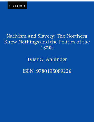 Nativism and Slavery: The Northern Know Nothings, and the Politics of the 1850s de Tyler Anbinder