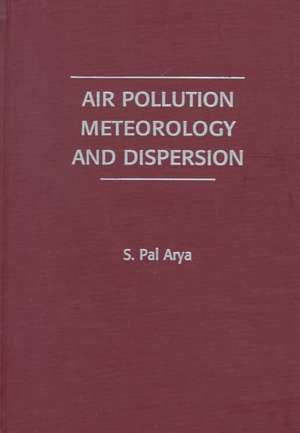 Air Pollution Meteorology and Dispersion de S. Pal Arya