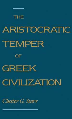 The Aristocratic Temper of Greek Civilization de Chester G. Starr