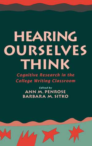 Hearing Ourselves Think: Cognitive Research in the College Writing Classroom de Ann M. Penrose