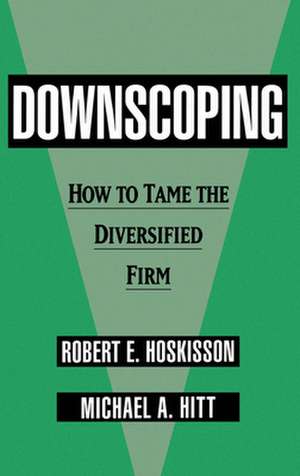 Downscoping: How to Tame the Diversified Firm de Robert E. Hoskisson