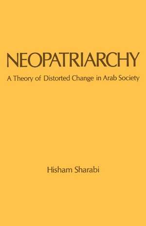 Neopatriarchy: A Theory of Distorted Change in Arab Society de Hisham Sharabi