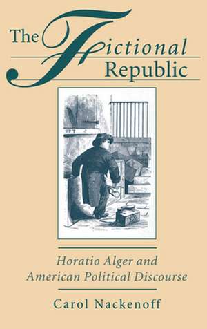 The Fictional Republic: Horatio Alger and American Political Discourse de Carol Nackenoff