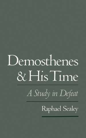 Demosthenes and His Time: A Study in Defeat de Raphael Sealey