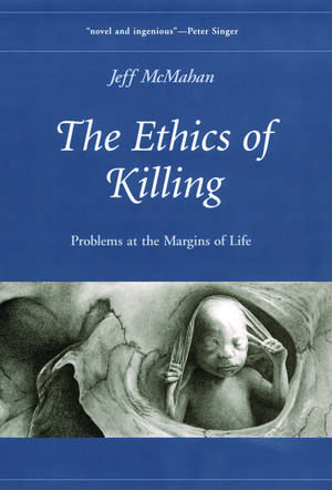 The Ethics of Killing: Problems at the Margins of Life de Jeff McMahan