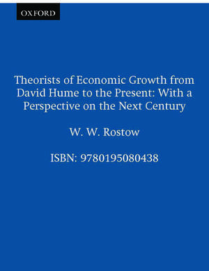 Theorists of Economic Growth from David Hume to the Present: With a Perspective on the Next Century de W. W. Rostow