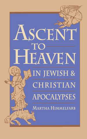 Ascent to Heaven in Jewish and Christian Apocalypses de Martha Himmelfarb