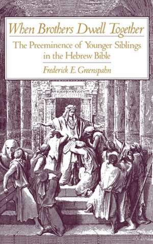 When Brothers Dwell Together: The Preeminance of Younger Siblings in the Hebrew Bible de Frederick E. Greenspahn