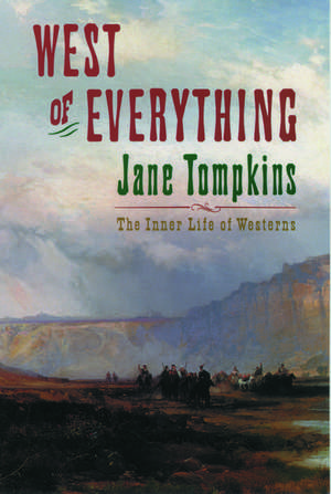 West of Everything: The Inner Life of Westerns de Jane Tompkins