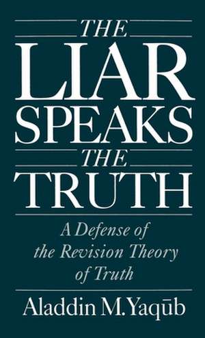 The Liar Speaks the Truth: A Defense of the Revision Theory of Truth de Aladdin M. Yaqub