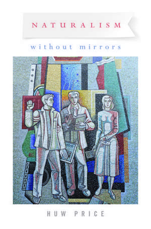 Naturalism Without Mirrors de Huw Price