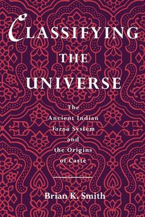 Classifying the Universe: The Ancient Indian Varna System and the Origins of Caste de Brian K. Smith