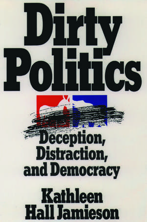 Dirty Politics: Deception, Distraction, and Democracy de Kathleen Hall Jamieson