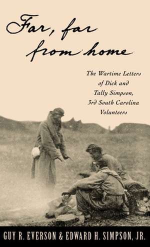 'Far, Far from Home': The Wartime Letters of Dick and Tally Simpson, Third South Carolina Volunteers de Guy R. Everson