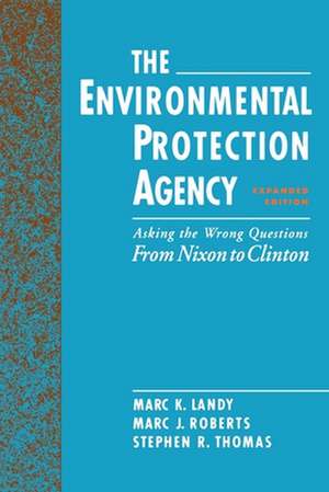 The Environmental Protection Agency: Asking the Wrong Questions: From Nixon to Clinton de Marc K. Landy