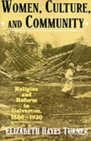 Women, Culture, and Community: Religion and Reform in Galveston, 1880-1920 de Elizabeth Hayes Turner