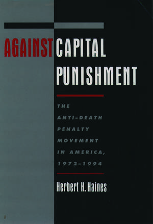 Against Capital Punishment: The Anti-Death Penalty Movement in America 1972-1994 de Herbert H. Haines