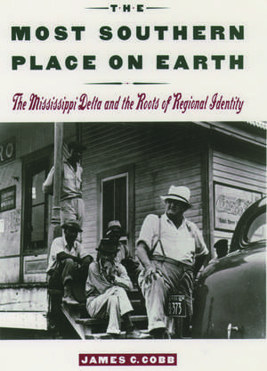 The Most Southern Place on Earth: The Mississippi Delta and the Roots of Regional Identity de James C. Cobb