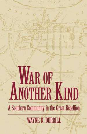 War of Another Kind: A Southern Community in the Great Rebellion de Wayne K. Durrill