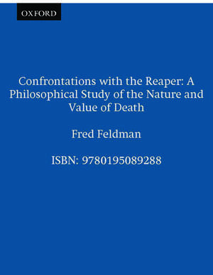 Confrontations with the Reaper: A Philosophical Study of the Nature and Value of Death de Fred Feldman