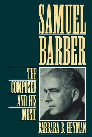 Samuel Barber: The Composer and His Music de Barbara B. Heyman