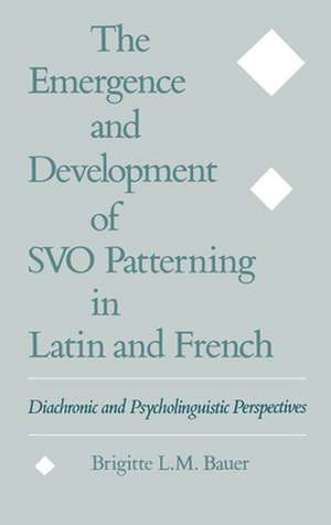 The Emergence and Development of SVO Patterning in Latin and French: Diachronic and Psycholinguistic Perspectives de Brigitte L. M. Bauer