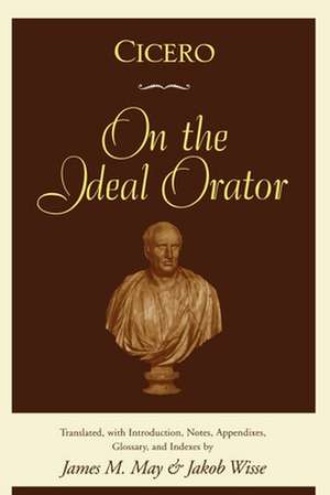 Cicero: On the Ideal Orator de James M. May