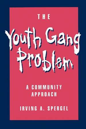 The Youth Gang Problem: A Community Approach de Irving A. Spergel