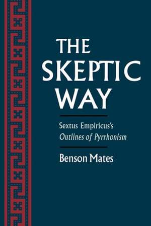 The Skeptic Way: Sextus Empiricus's Outlines of Pyrrhonism de Benson Mates