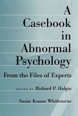 A Casebook in Abnormal Psychology: From the Files of Experts de Richard P. Halgin