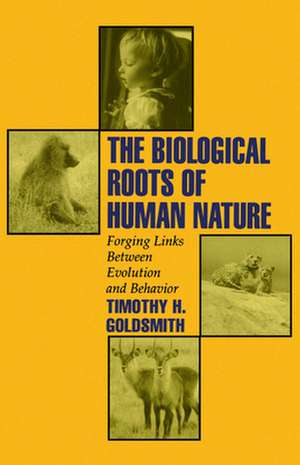 The Biological Roots of Human Nature: Forging Links between Evolution and Behavior de Timothy H. Goldsmith