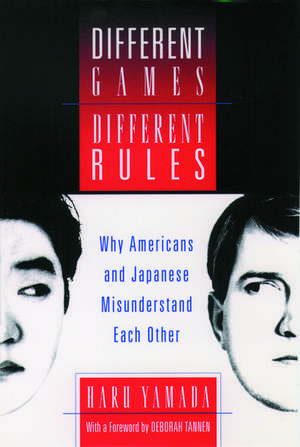 Different Games, Different Rules: Why Americans and Japanese Misunderstand Each Other de Haru Yamada