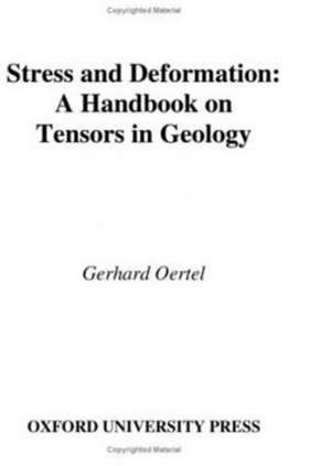 Stress and Deformation: A Handbook on Tensors in Geology de Gerhard Oertel