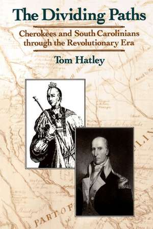 The Dividing Paths: Cherokees and South Carolinians through the Era of Revolution de Tom Hatley