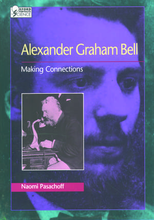 Alexander Graham Bell: Making Connections de Naomi Pasachoff