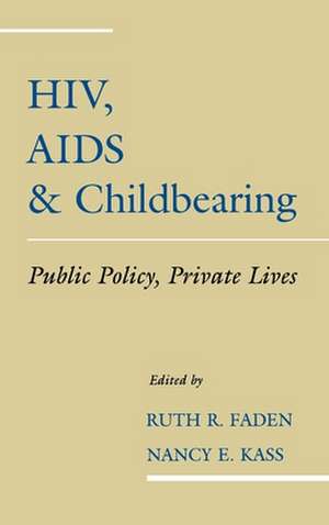 HIV, AIDS and Childbearing: Public Policy, Private Lives de Ruth R. Faden