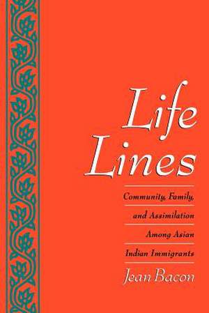 Life Lines: Community, Family, and Assimilation among Asian Indian Immigrants de Jean Bacon