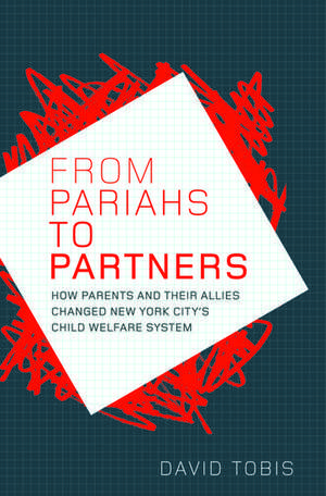 From Pariahs to Partners: How parents and their allies changed New York City's child welfare system de David Tobis