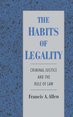 The Habits of Legality: Criminal Justice and the Rule of Law de Francis A. Allen