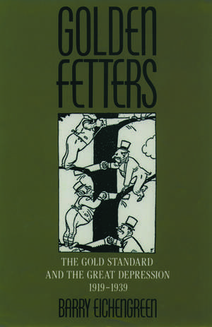 Golden Fetters: The Gold Standard and the Great Depression, 1919-1939 de Barry Eichengreen