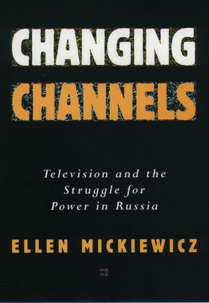 Changing Channels: Television and the Struggle for Power in Russia de Ellen Mickiewicz