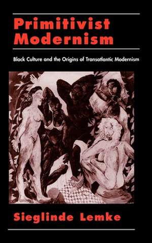 Primitivist-Modernism: Black Culture and the Origins of Transatlantic Modernism de Sieglinde Lemke