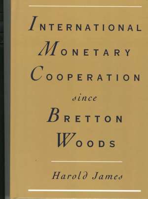 International Monetary Cooperation Since Bretton Woods de Harold James