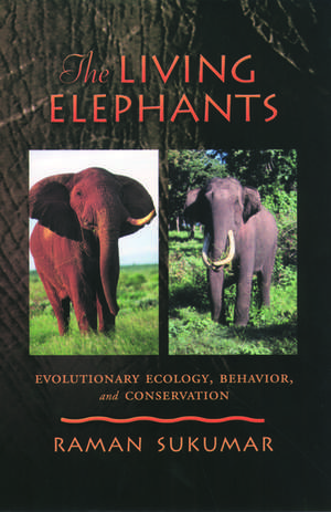 The Living Elephants: Evolutionary Ecology, Behaviour, and Conservation de Raman Sukumar