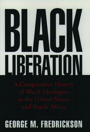 Black Liberation: A Comparative History of Black Ideologies in the United States and South Africa de George M. Fredrickson