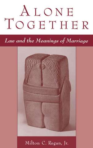 Alone Together: Law and the Meanings of Marriage de Milton C. Regan