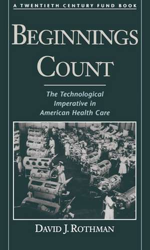 Beginnings Count: The Technological Imperative in American Health Care. A Twentieth Century Fund Book de David J. Rothman