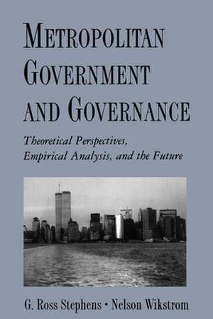 Metropolitan Government and Governance: Theoretical Perspectives, Empirical Analysis, and the Future de G. Ross Stephens