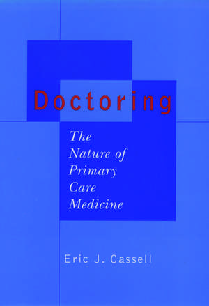 Doctoring: The Nature of Primary Care Medicine de Eric J. Cassell